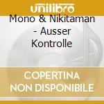 Mono & Nikitaman - Ausser Kontrolle cd