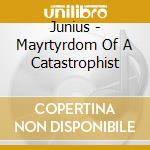 Junius - Mayrtyrdom Of A Catastrophist cd