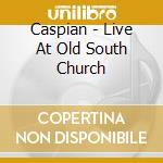 Caspian - Live At Old South Church cd musicale di Caspian