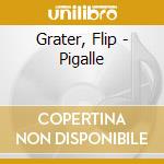 Grater, Flip - Pigalle cd musicale di Grater, Flip