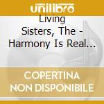 Living Sisters, The - Harmony Is Real Songs For A Happy Holiday cd