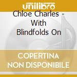 Chloe Charles - With Blindfolds On cd