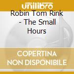 Robin Tom Rink - The Small Hours cd