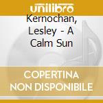 Kernochan, Lesley - A Calm Sun cd