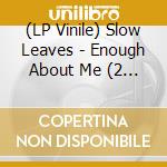 (LP Vinile) Slow Leaves - Enough About Me (2 Lp) lp vinile di Slow Leaves