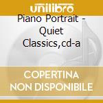 Piano Portrait - Quiet Classics,cd-a cd musicale di Piano Portrait