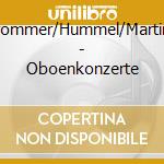 Krommer/Hummel/Martinu - Oboenkonzerte cd musicale di Krommer/Hummel/Martinu