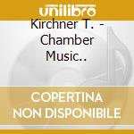 Kirchner T. - Chamber Music.. cd