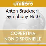 Anton Bruckner - Symphony No.0 cd musicale di Anton Bruckner
