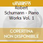 Robert Schumann - Piano Works Vol. 1 cd musicale di Robert Schumann