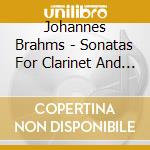 Johannes Brahms - Sonatas For Clarinet And Piano cd musicale di Johannes Brahms