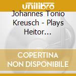 Johannes Tonio Kreusch - Plays Heitor Villa-Lobos And Alberto Ginastera