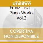 Franz Liszt - Piano Works Vol.3 cd musicale di Franz Liszt