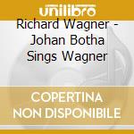 Richard Wagner - Johan Botha Sings Wagner cd musicale di Richard Wagner