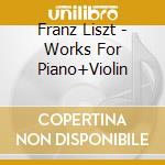 Franz Liszt - Works For Piano+Violin cd musicale di Margulis Jura+Alissa