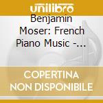 Benjamin Moser: French Piano Music - Debussy, Ravel.. cd