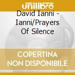 David Ianni - Ianni/Prayers Of Silence cd musicale di David Ianni