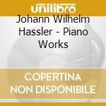 Johann Wilhelm Hassler - Piano Works cd musicale di Anthony Spiri