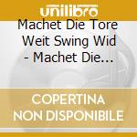 Machet Die Tore Weit Swing Wid - Machet Die Tore Weit Swing Wid cd