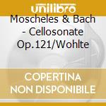 Moscheles & Bach - Cellosonate Op.121/Wohlte cd