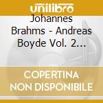 Johannes Brahms - Andreas Boyde Vol. 2 (2 Cd) cd musicale di Boyde Andreas