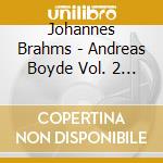 Johannes Brahms - Andreas Boyde Vol. 2 (2 Cd) cd