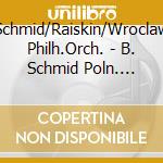 Schmid/Raiskin/Wroclaw Philh.Orch. - B. Schmid Poln. Konzerte cd musicale di Schmid/Raiskin/Wroclaw Philh.Orch.