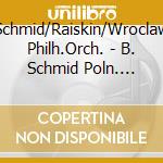 Schmid/Raiskin/Wroclaw Philh.Orch. - B. Schmid Poln. Konzerte cd