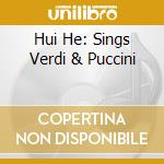Hui He: Sings Verdi & Puccini cd musicale di Hui He/Slovak Rso/Anguelov