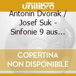 Antonin Dvorak / Josef Suk - Sinfonie 9 aus der Neuen cd musicale di Antonin Dvorak / Josef Suk