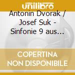 Antonin Dvorak / Josef Suk - Sinfonie 9 aus der Neuen cd