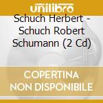 Schuch Herbert - Schuch Robert Schumann (2 Cd)
