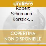 Robert Schumann - Korstick Schumann cd musicale di Robert Schumann