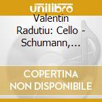 Valentin Radutiu: Cello - Schumann, Franck, Ruzicka, Saint-Saens cd musicale di Radutiu Valentin/Rundberg Per