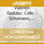 Valentin Radutiu: Cello - Schumann, Franck, Ruzicka, Saint-Saens cd