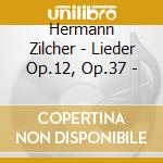 Hermann Zilcher - Lieder Op.12, Op.37 - cd musicale di Hermann Zilcher