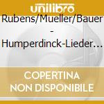 Rubens/Mueller/Bauer - Humperdinck-Lieder (2 Cd) cd musicale di Rubens/Mueller/Bauer