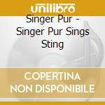 Singer Pur - Singer Pur Sings Sting cd musicale di Singer Pur