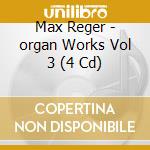 Max Reger - organ Works Vol 3 (4 Cd)