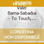 Valer Barna-Sabadus - To Touch, To Kiss, To Die cd musicale di Valer Barna