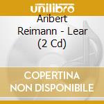 Aribert Reimann - Lear (2 Cd) cd musicale di Aribert Reimann