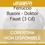 Ferruccio Busoni - Doktor Faust (3 Cd) cd musicale di Koch/naglestad/daszak
