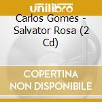 Carlos Gomes - Salvator Rosa (2 Cd) cd