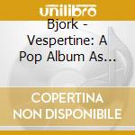 Bjork - Vespertine: A Pop Album As An Opera cd