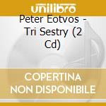 Peter Eotvos - Tri Sestry (2 Cd) cd
