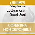 Stephanie Lottermoser - Good Soul cd