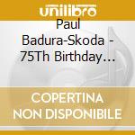 Paul Badura-Skoda - 75Th Birthday Tribute (A Musical Biography) cd musicale di Paul Badura