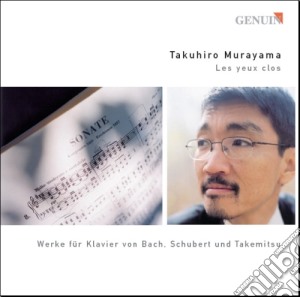 Takuhiro Murayama: Les Yeux Clos - Werke Fur Klavier Von Bach, Schubert Und Takemitsu cd musicale di Bach Johann Sebastian / Schubert Franz