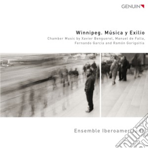 Benguerel Xavier / Gorigoitia Ramon - Winnipeg. Musica Y Exilio - Fantasia Dramatica - Ensemble Iberoamericano cd musicale di Benguerel Xavier / Gorigoitia Ramon