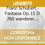 Franz Schubert - Fantasia Op.15 D 760 wanderer Fantasie, Der Wanderer D 489 cd